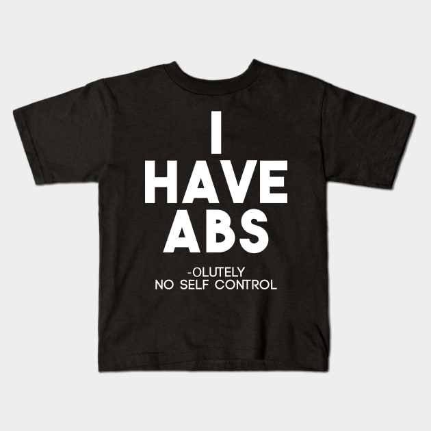 Funny I Have Abs Absolutely No Self Control Anti Gym T-Shirt Kids T-Shirt by ghsp